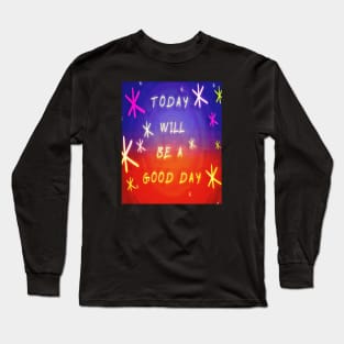 today will be a good day Long Sleeve T-Shirt